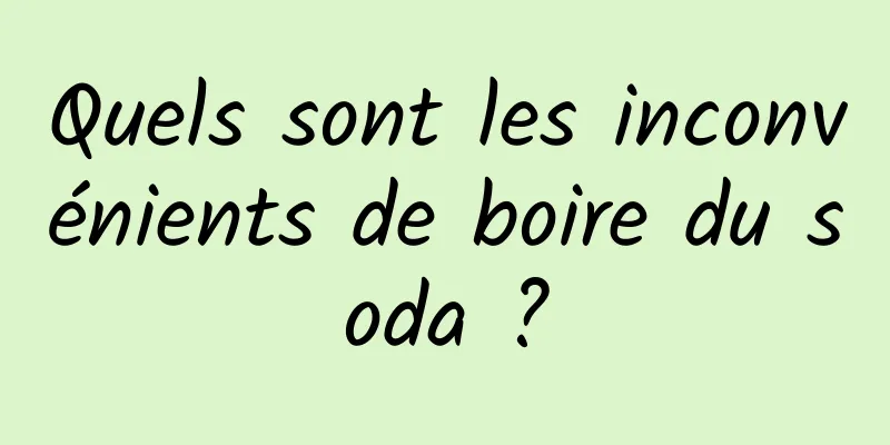 Quels sont les inconvénients de boire du soda ?