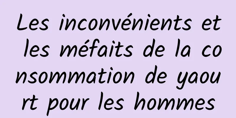 Les inconvénients et les méfaits de la consommation de yaourt pour les hommes