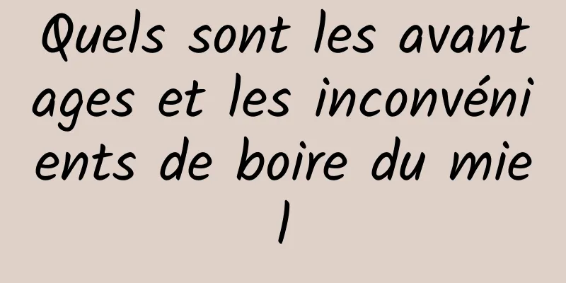 Quels sont les avantages et les inconvénients de boire du miel