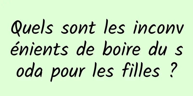 Quels sont les inconvénients de boire du soda pour les filles ?