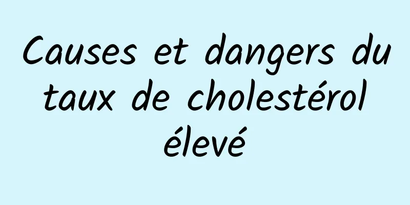 Causes et dangers du taux de cholestérol élevé