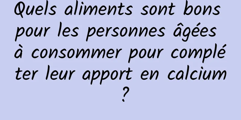 Quels aliments sont bons pour les personnes âgées à consommer pour compléter leur apport en calcium ?