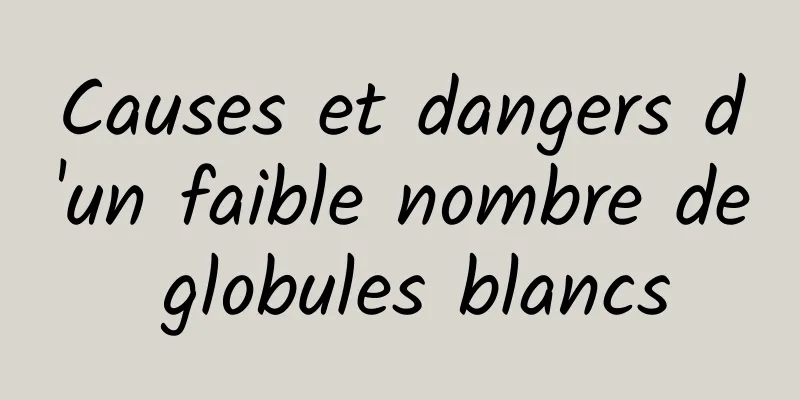 Causes et dangers d'un faible nombre de globules blancs