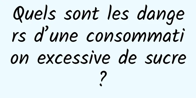 Quels sont les dangers d’une consommation excessive de sucre ?