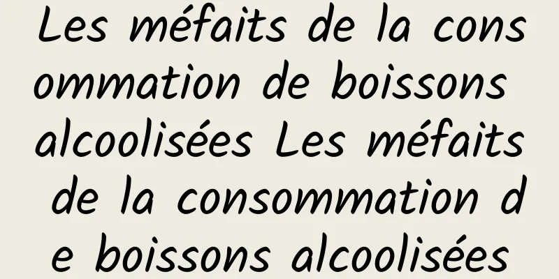 Les méfaits de la consommation de boissons alcoolisées Les méfaits de la consommation de boissons alcoolisées