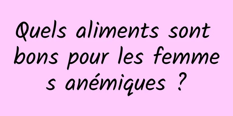 Quels aliments sont bons pour les femmes anémiques ?