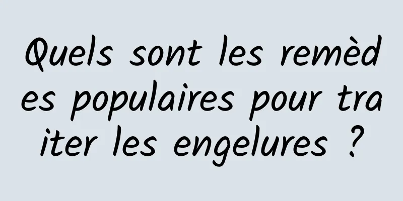 Quels sont les remèdes populaires pour traiter les engelures ?