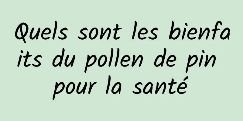 Quels sont les bienfaits du pollen de pin pour la santé