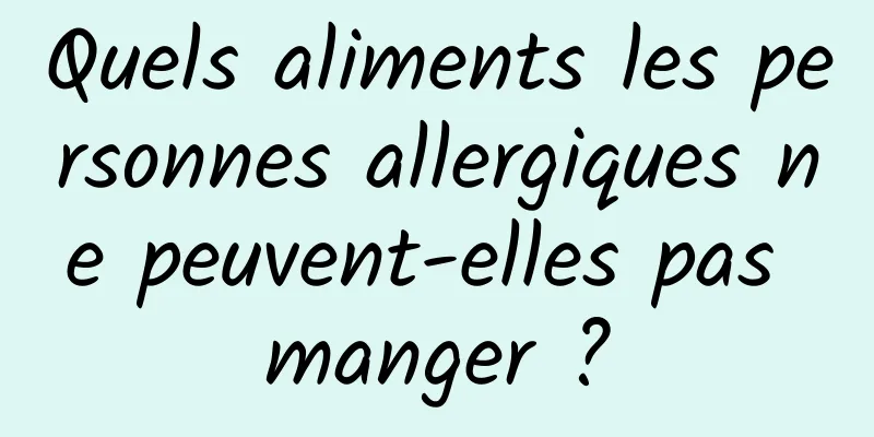 Quels aliments les personnes allergiques ne peuvent-elles pas manger ?