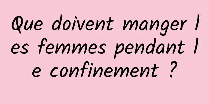 Que doivent manger les femmes pendant le confinement ?