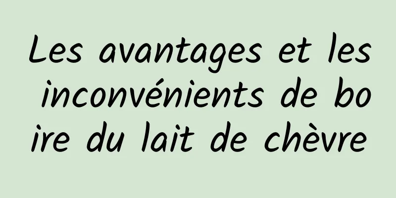 Les avantages et les inconvénients de boire du lait de chèvre