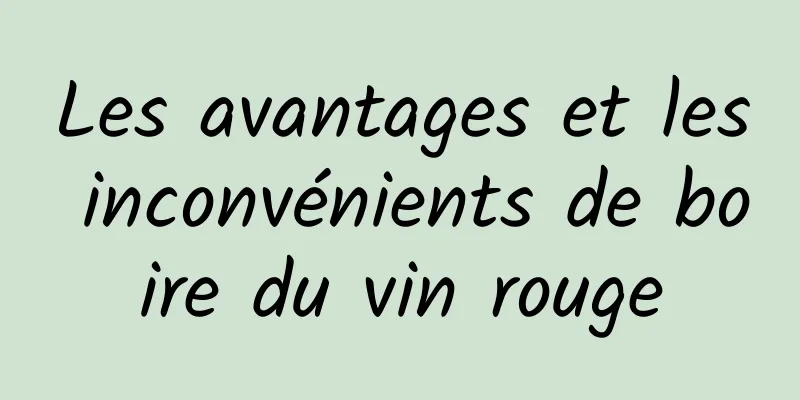 Les avantages et les inconvénients de boire du vin rouge