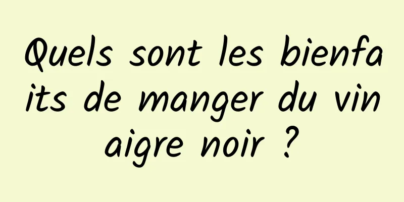 Quels sont les bienfaits de manger du vinaigre noir ?