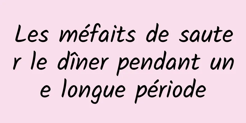 Les méfaits de sauter le dîner pendant une longue période