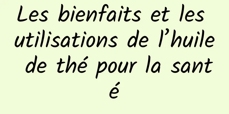 Les bienfaits et les utilisations de l’huile de thé pour la santé