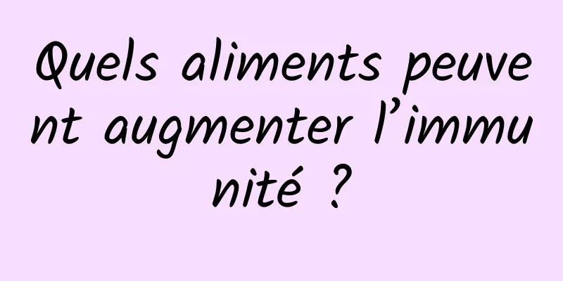 Quels aliments peuvent augmenter l’immunité ?