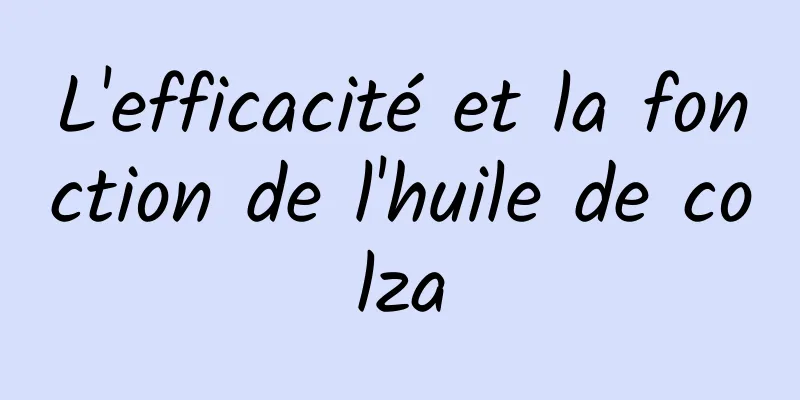 L'efficacité et la fonction de l'huile de colza