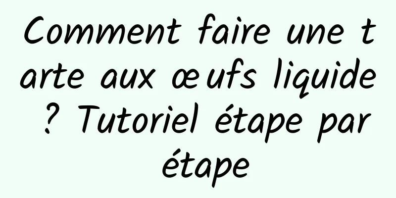 Comment faire une tarte aux œufs liquide ? Tutoriel étape par étape