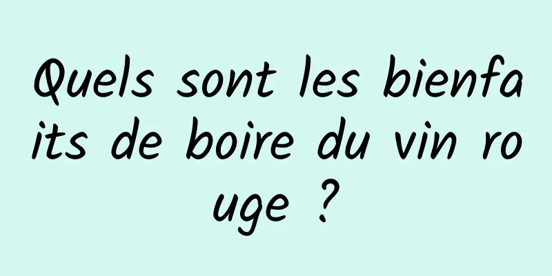 Quels sont les bienfaits de boire du vin rouge ?