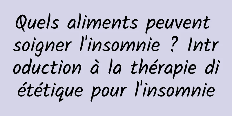 Quels aliments peuvent soigner l'insomnie ? Introduction à la thérapie diététique pour l'insomnie