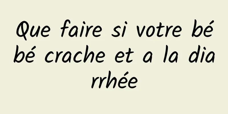 Que faire si votre bébé crache et a la diarrhée