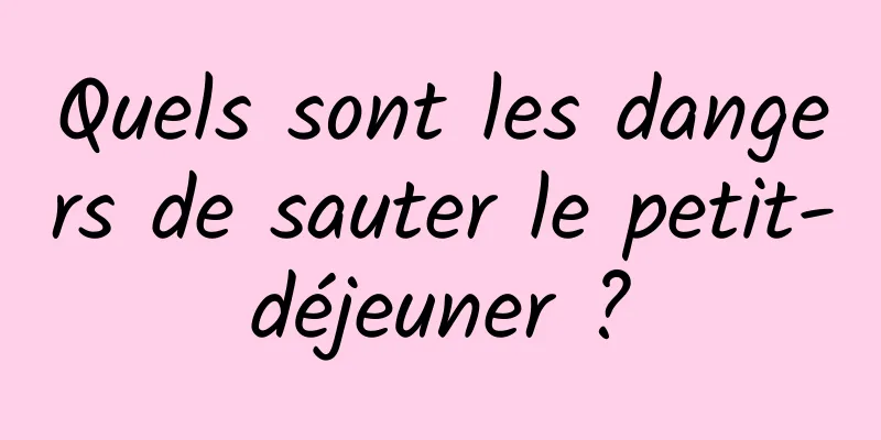 Quels sont les dangers de sauter le petit-déjeuner ?