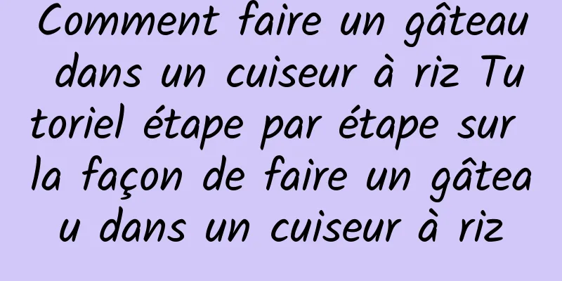 Comment faire un gâteau dans un cuiseur à riz Tutoriel étape par étape sur la façon de faire un gâteau dans un cuiseur à riz