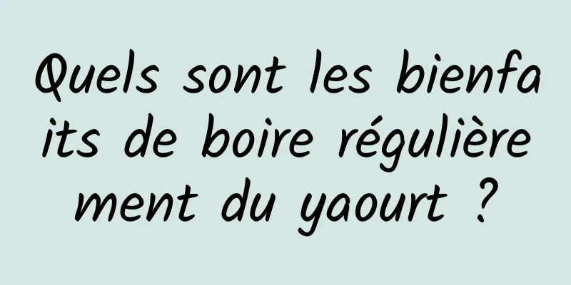 Quels sont les bienfaits de boire régulièrement du yaourt ?