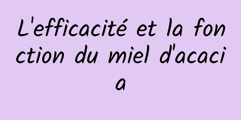 L'efficacité et la fonction du miel d'acacia