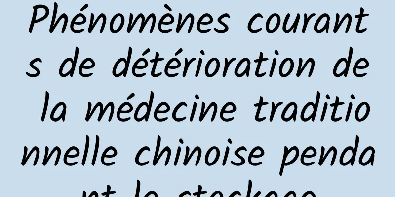 Phénomènes courants de détérioration de la médecine traditionnelle chinoise pendant le stockage