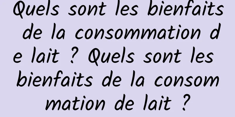 Quels sont les bienfaits de la consommation de lait ? Quels sont les bienfaits de la consommation de lait ?