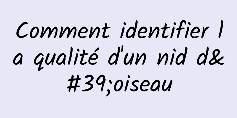 Comment identifier la qualité d'un nid d'oiseau