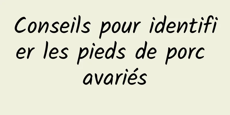 Conseils pour identifier les pieds de porc avariés