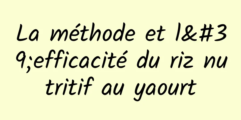 La méthode et l'efficacité du riz nutritif au yaourt