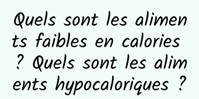 Quels sont les aliments faibles en calories ? Quels sont les aliments hypocaloriques ?