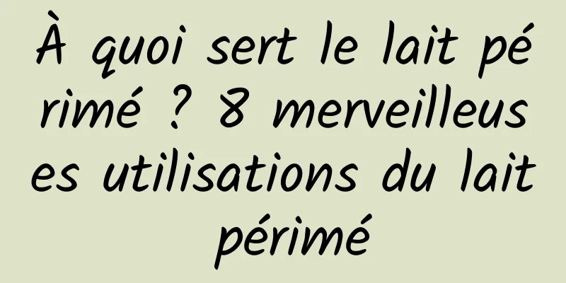 À quoi sert le lait périmé ? 8 merveilleuses utilisations du lait périmé