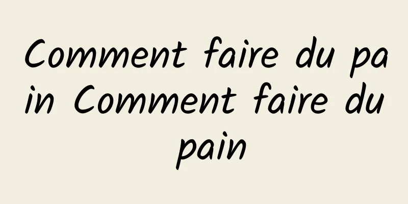 Comment faire du pain Comment faire du pain