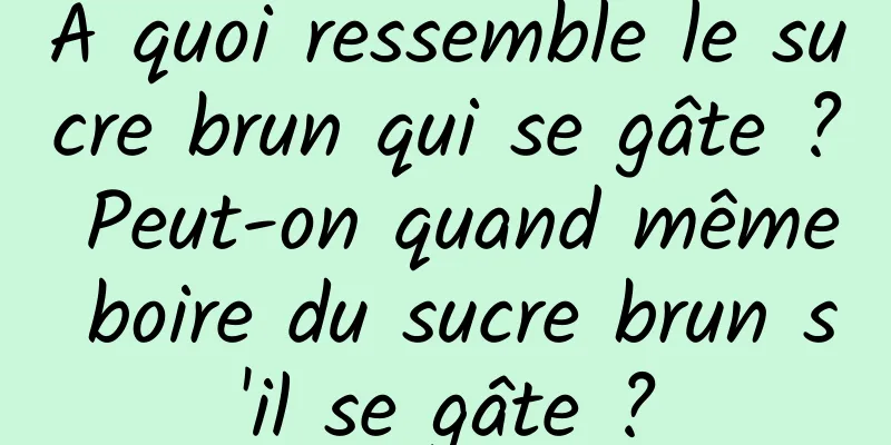 À quoi ressemble le sucre brun qui se gâte ? Peut-on quand même boire du sucre brun s'il se gâte ?