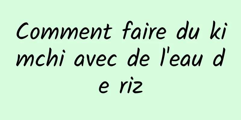 Comment faire du kimchi avec de l'eau de riz