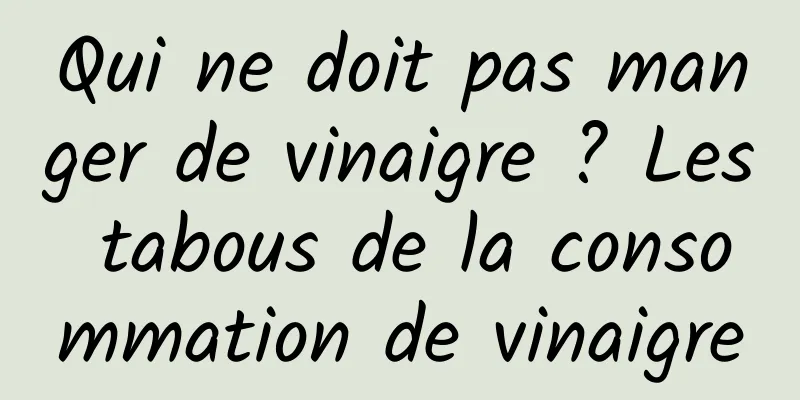 Qui ne doit pas manger de vinaigre ? Les tabous de la consommation de vinaigre