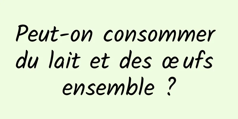 Peut-on consommer du lait et des œufs ensemble ?