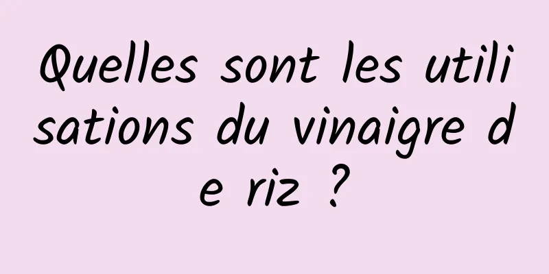 Quelles sont les utilisations du vinaigre de riz ?