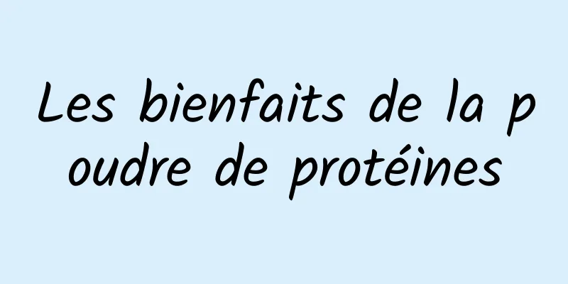 Les bienfaits de la poudre de protéines