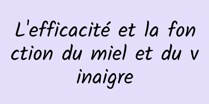 L'efficacité et la fonction du miel et du vinaigre