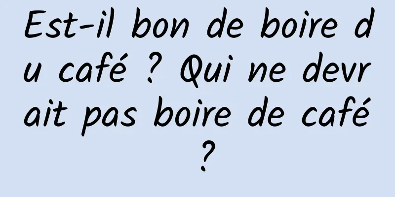 Est-il bon de boire du café ? Qui ne devrait pas boire de café ?