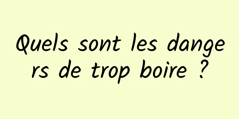 Quels sont les dangers de trop boire ?