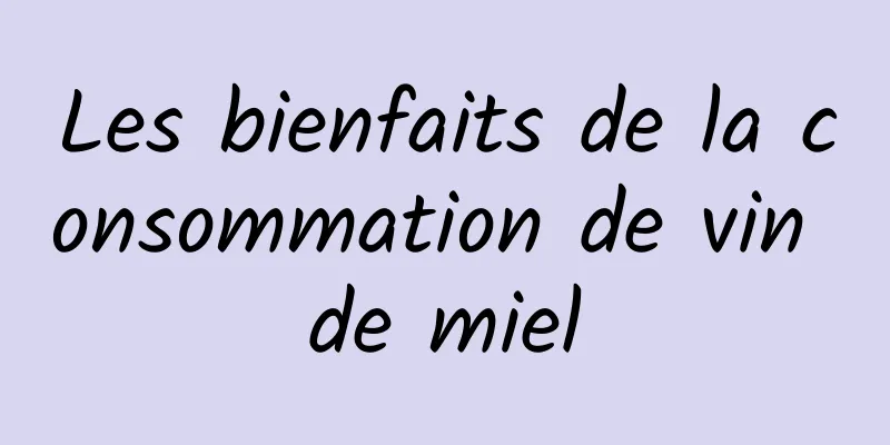 Les bienfaits de la consommation de vin de miel