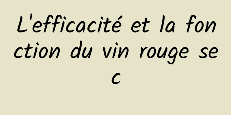 L'efficacité et la fonction du vin rouge sec