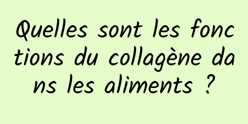 Quelles sont les fonctions du collagène dans les aliments ?