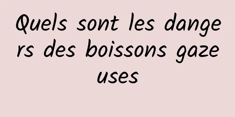 Quels sont les dangers des boissons gazeuses